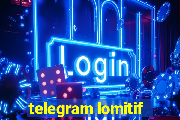 telegram lomitif