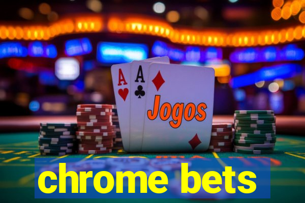 chrome bets