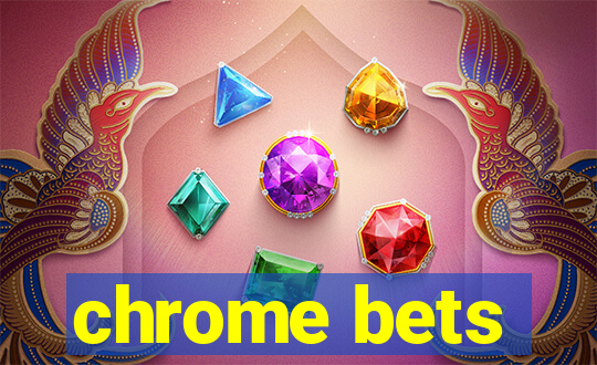 chrome bets