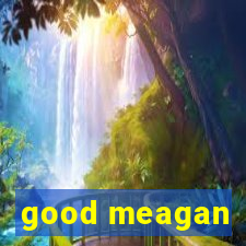 good meagan