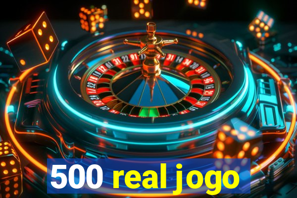 500 real jogo