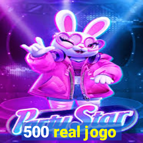 500 real jogo