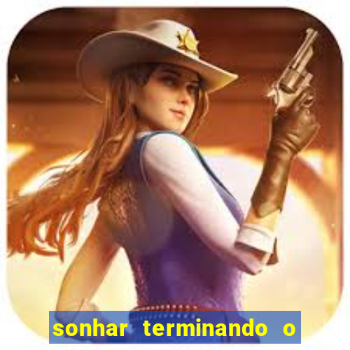 sonhar terminando o namoro jogo do bicho