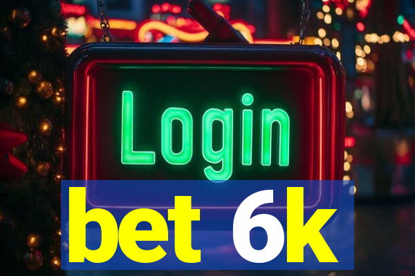 bet 6k