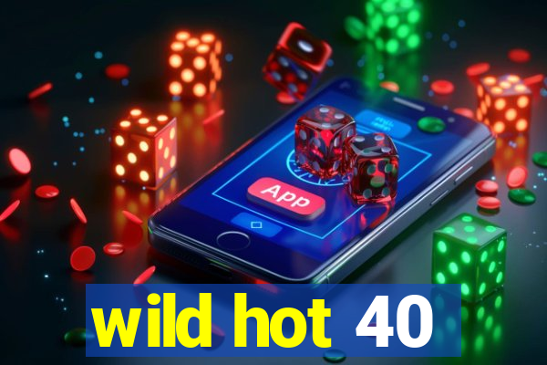 wild hot 40