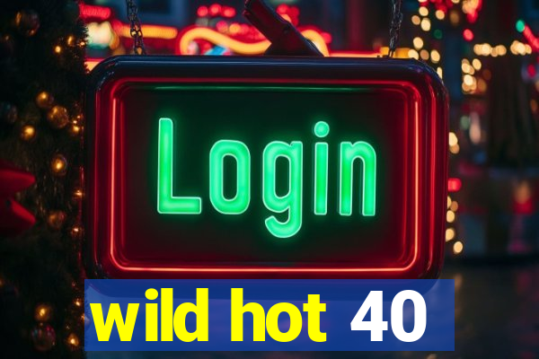 wild hot 40