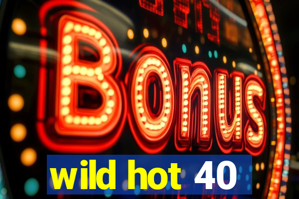 wild hot 40