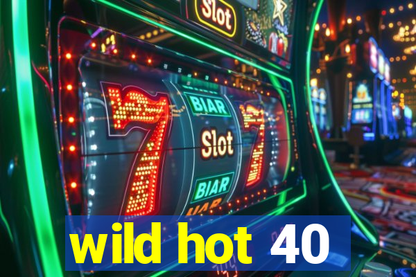 wild hot 40