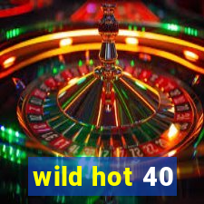 wild hot 40