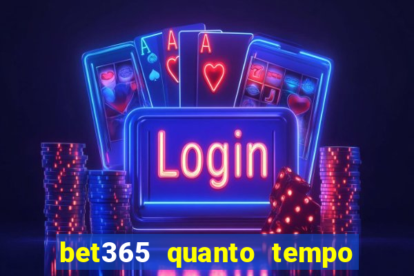 bet365 quanto tempo demora o saque