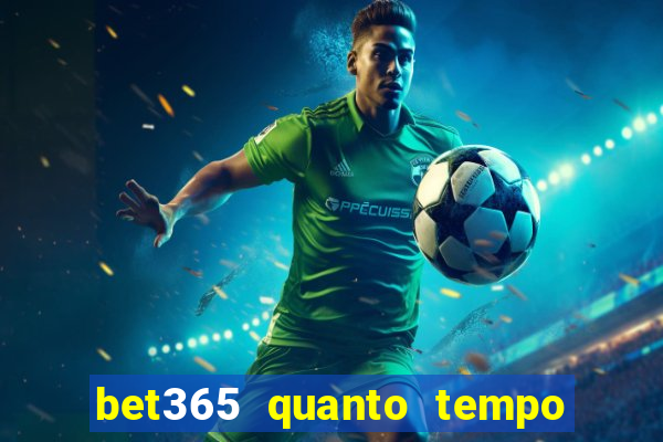 bet365 quanto tempo demora o saque