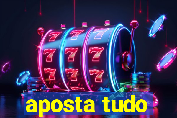 aposta tudo