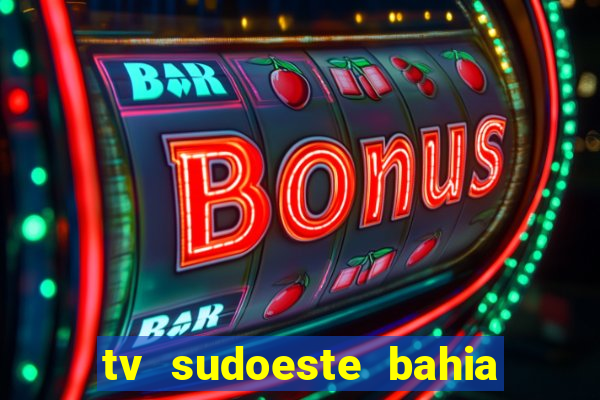 tv sudoeste bahia ao vivo