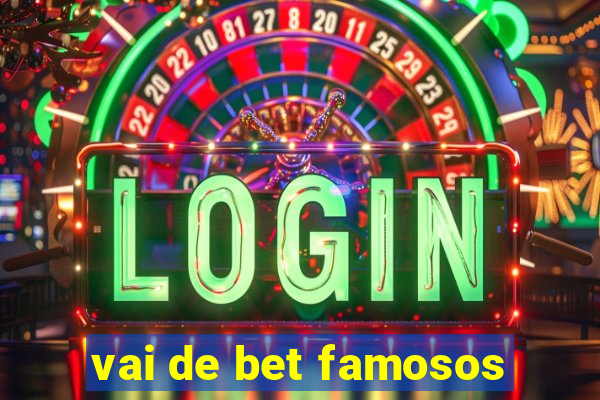 vai de bet famosos