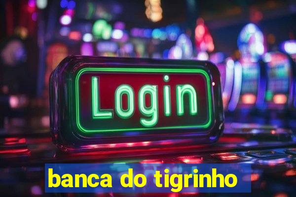 banca do tigrinho