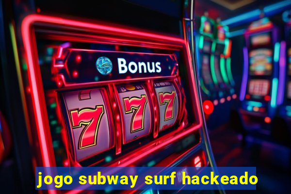 jogo subway surf hackeado