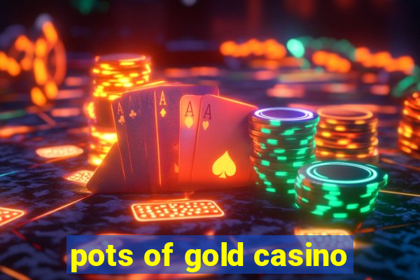 pots of gold casino