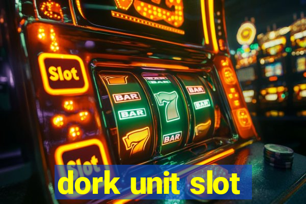 dork unit slot