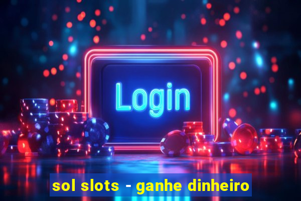 sol slots - ganhe dinheiro