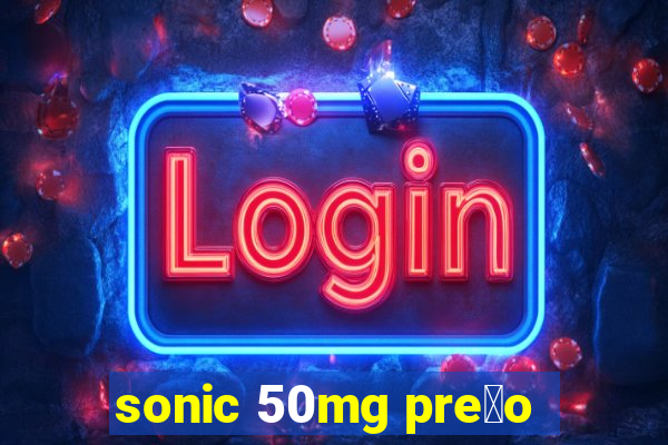 sonic 50mg pre莽o