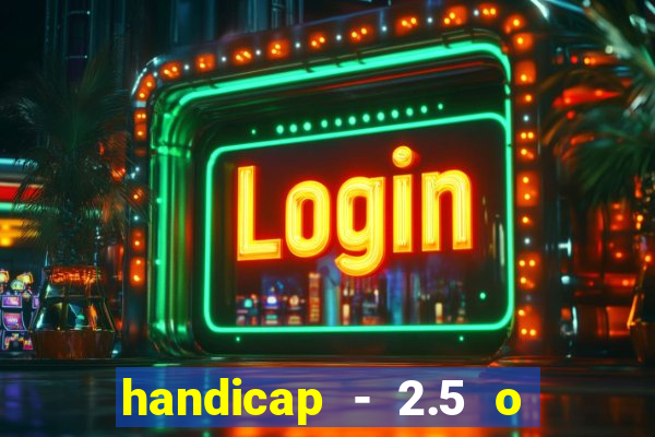 handicap - 2.5 o que significa