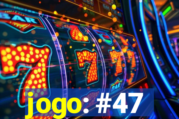 jogo: #47