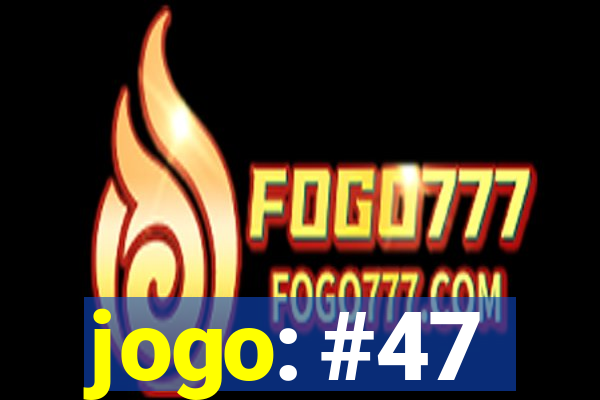 jogo: #47