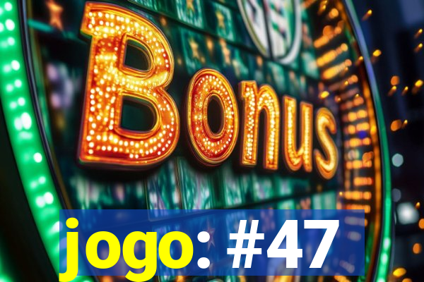 jogo: #47