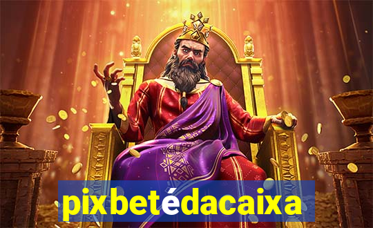 pixbetédacaixa