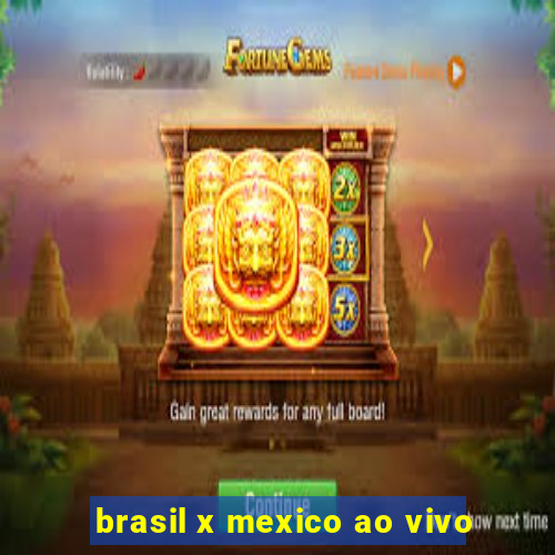 brasil x mexico ao vivo