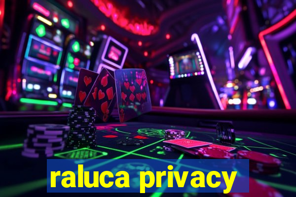 raluca privacy