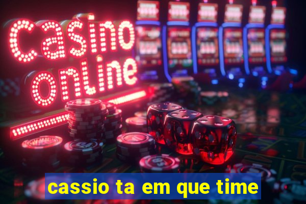 cassio ta em que time