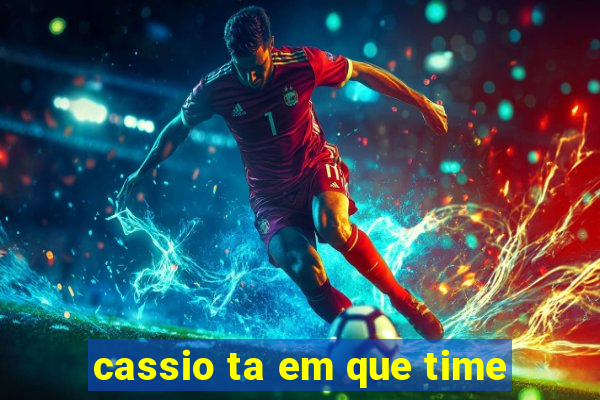 cassio ta em que time