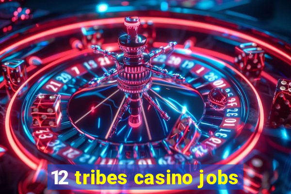 12 tribes casino jobs