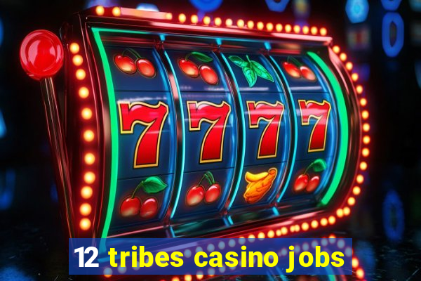 12 tribes casino jobs