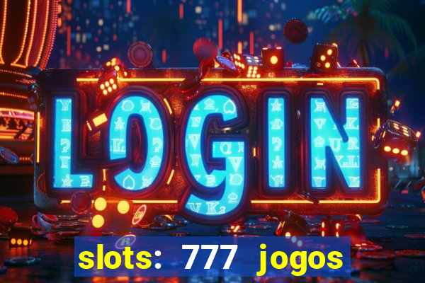 slots: 777 jogos de cassino