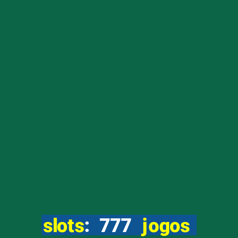 slots: 777 jogos de cassino