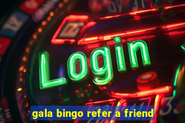 gala bingo refer a friend