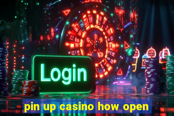 pin up casino how open