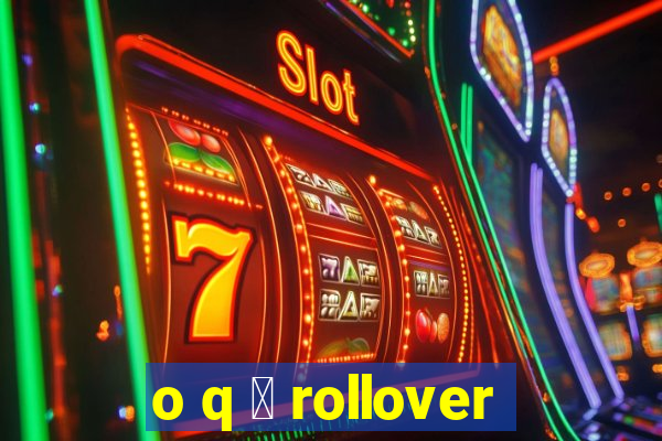 o q 茅 rollover