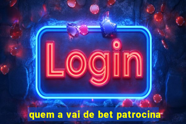 quem a vai de bet patrocina