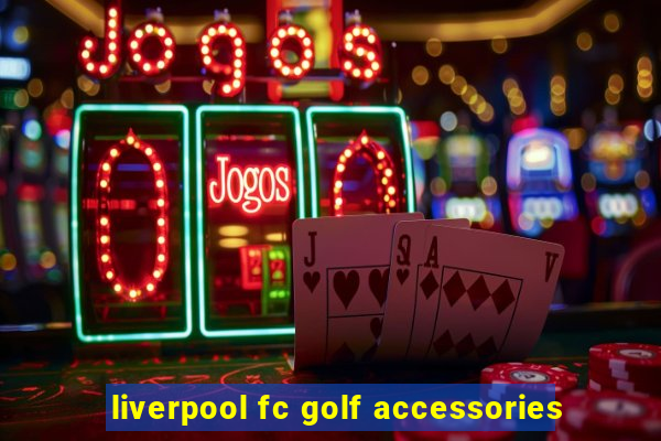 liverpool fc golf accessories