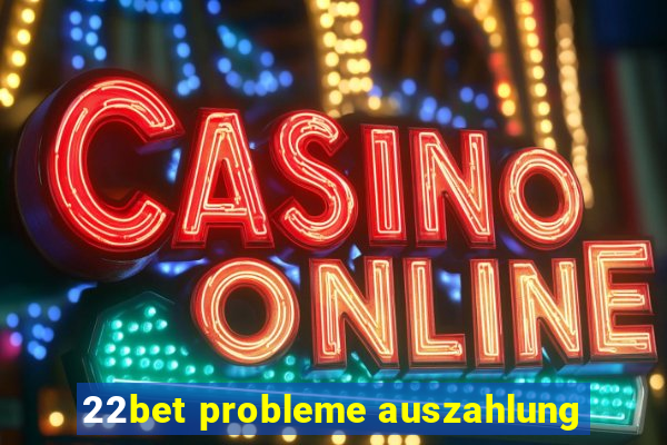 22bet probleme auszahlung