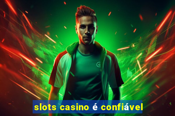 slots casino é confiável