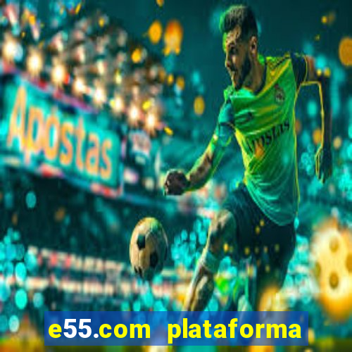 e55.com plataforma de jogos