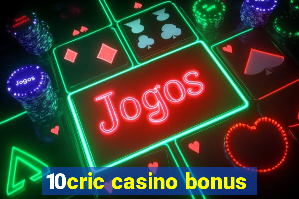 10cric casino bonus