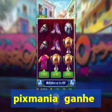 pixmania ganhe pr锚mios no pix