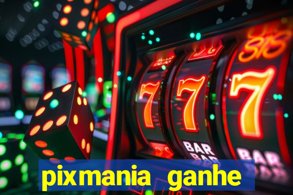 pixmania ganhe pr锚mios no pix