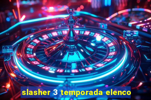 slasher 3 temporada elenco