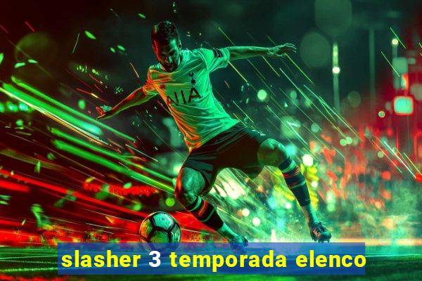 slasher 3 temporada elenco